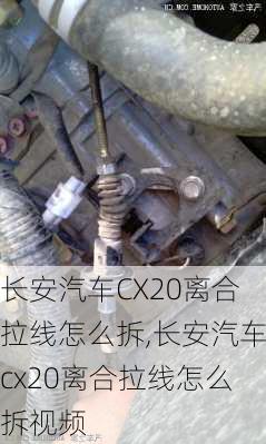 长安汽车CX20离合拉线怎么拆,长安汽车cx20离合拉线怎么拆视频