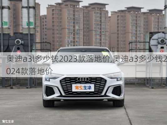 奥迪a3l多少钱2023款落地价,奥迪a3多少钱2024款落地价