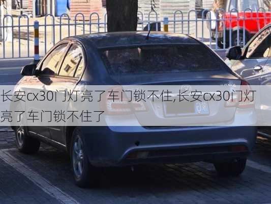 长安cx30门灯亮了车门锁不住,长安cx30门灯亮了车门锁不住了