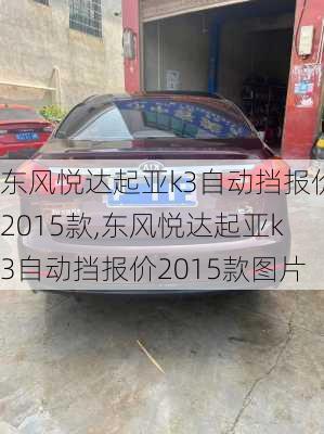 东风悦达起亚k3自动挡报价2015款,东风悦达起亚k3自动挡报价2015款图片