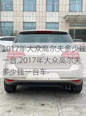 2017年大众高尔夫多少钱一台,2017年大众高尔夫多少钱一台车