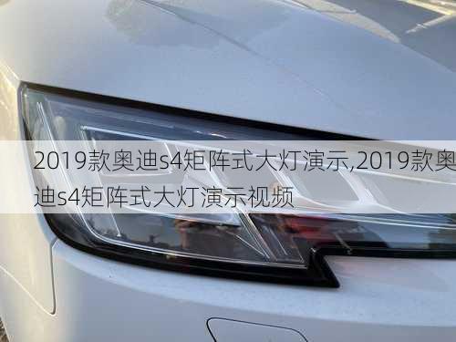 2019款奥迪s4矩阵式大灯演示,2019款奥迪s4矩阵式大灯演示视频