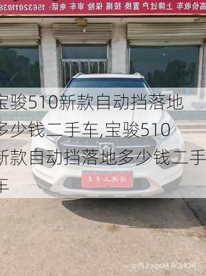 宝骏510新款自动挡落地多少钱二手车,宝骏510新款自动挡落地多少钱二手车