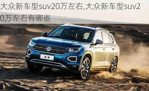 大众新车型suv20万左右,大众新车型suv20万左右有哪些