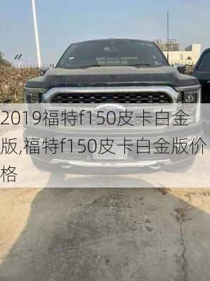 2019福特f150皮卡白金版,福特f150皮卡白金版价格