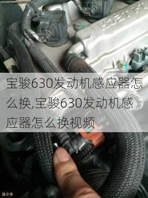 宝骏630发动机感应器怎么换,宝骏630发动机感应器怎么换视频