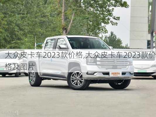 大众皮卡车2023款价格,大众皮卡车2023款价格及图片