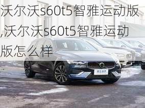 沃尔沃s60t5智雅运动版,沃尔沃s60t5智雅运动版怎么样