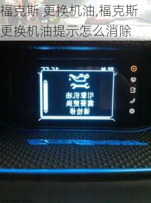 福克斯 更换机油,福克斯更换机油提示怎么消除