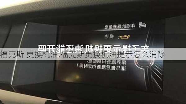 福克斯 更换机油,福克斯更换机油提示怎么消除