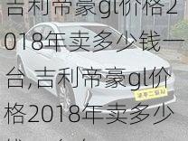 吉利帝豪gl价格2018年卖多少钱一台,吉利帝豪gl价格2018年卖多少钱一台车