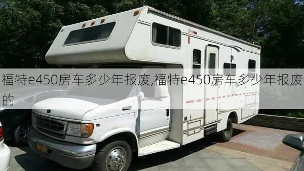 福特e450房车多少年报废,福特e450房车多少年报废的