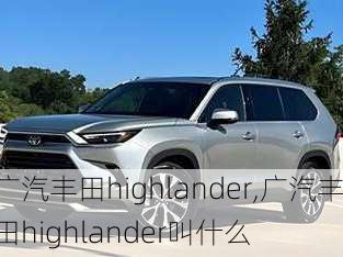 广汽丰田highlander,广汽丰田highlander叫什么