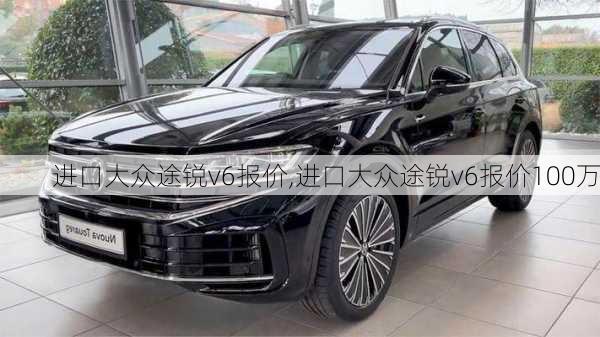 进口大众途锐v6报价,进口大众途锐v6报价100万