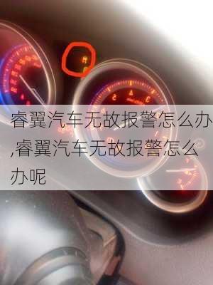 睿翼汽车无故报警怎么办,睿翼汽车无故报警怎么办呢