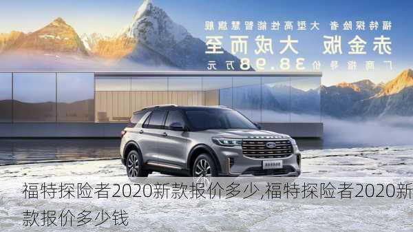 福特探险者2020新款报价多少,福特探险者2020新款报价多少钱