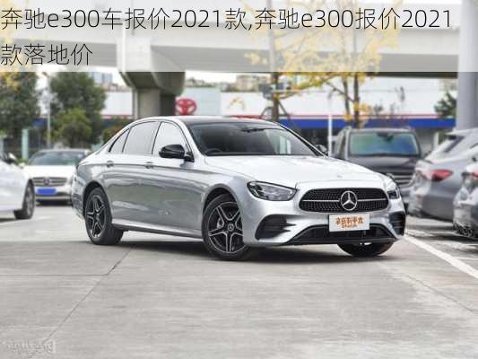 奔驰e300车报价2021款,奔驰e300报价2021款落地价