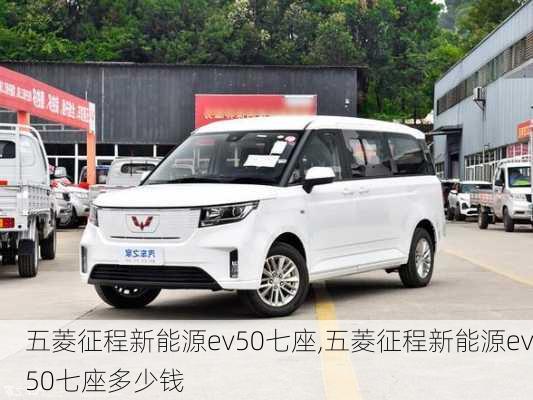 五菱征程新能源ev50七座,五菱征程新能源ev50七座多少钱