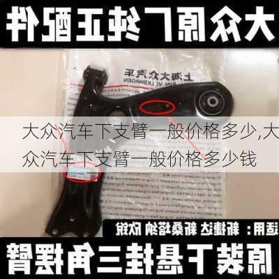 大众汽车下支臂一般价格多少,大众汽车下支臂一般价格多少钱