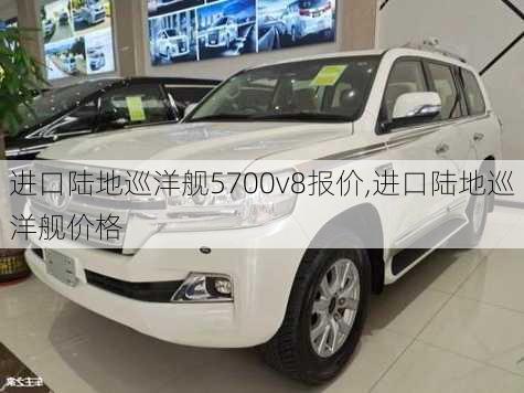 进口陆地巡洋舰5700v8报价,进口陆地巡洋舰价格