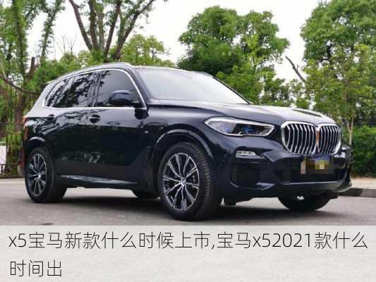 x5宝马新款什么时候上市,宝马x52021款什么时间出