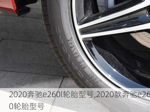 2020奔驰e260l轮胎型号,2020款奔驰e260轮胎型号