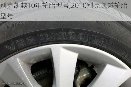 别克凯越10年轮胎型号,2010别克凯越轮胎型号