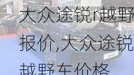 大众途锐r越野报价,大众途锐越野车价格