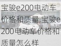 宝骏e200电动车价格和质量,宝骏e200电动车价格和质量怎么样