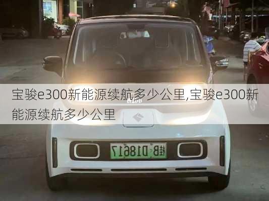 宝骏e300新能源续航多少公里,宝骏e300新能源续航多少公里