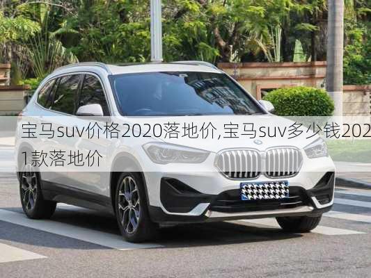 宝马suv价格2020落地价,宝马suv多少钱2021款落地价