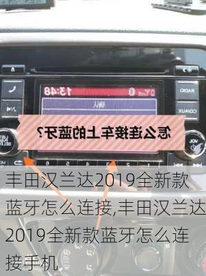 丰田汉兰达2019全新款蓝牙怎么连接,丰田汉兰达2019全新款蓝牙怎么连接手机