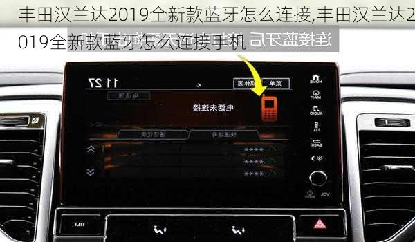 丰田汉兰达2019全新款蓝牙怎么连接,丰田汉兰达2019全新款蓝牙怎么连接手机
