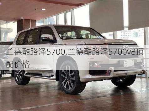 兰德酷路泽5700,兰德酷路泽5700v8顶配价格