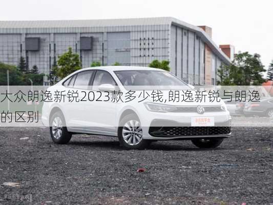 大众朗逸新锐2023款多少钱,朗逸新锐与朗逸的区别