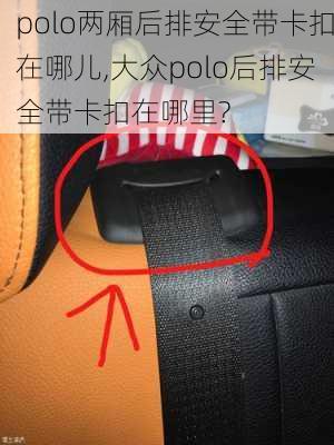 polo两厢后排安全带卡扣在哪儿,大众polo后排安全带卡扣在哪里?