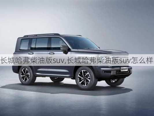 长城哈弗柴油版suv,长城哈弗柴油版suv怎么样