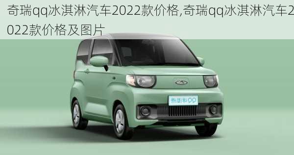 奇瑞qq冰淇淋汽车2022款价格,奇瑞qq冰淇淋汽车2022款价格及图片