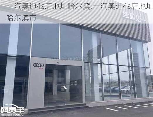 一汽奥迪4s店地址哈尔滨,一汽奥迪4s店地址哈尔滨市