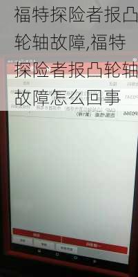 福特探险者报凸轮轴故障,福特探险者报凸轮轴故障怎么回事