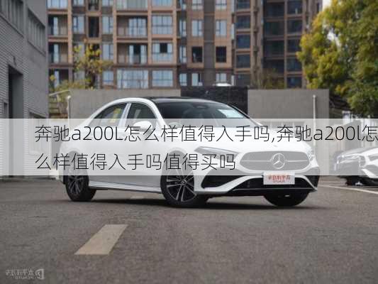 奔驰a200L怎么样值得入手吗,奔驰a200l怎么样值得入手吗值得买吗