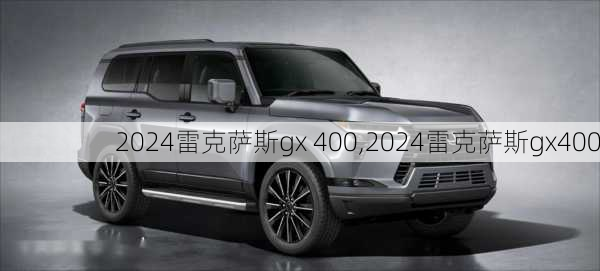 2024雷克萨斯gx 400,2024雷克萨斯gx400