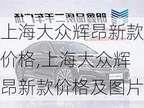 上海大众辉昂新款价格,上海大众辉昂新款价格及图片