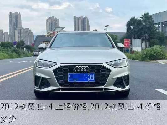 2012款奥迪a4l上路价格,2012款奥迪a4l价格多少