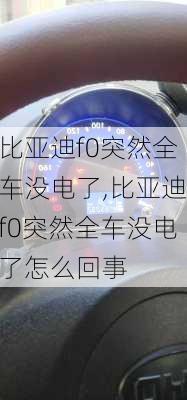 比亚迪f0突然全车没电了,比亚迪f0突然全车没电了怎么回事