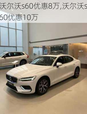 沃尔沃s60优惠8万,沃尔沃s60优惠10万