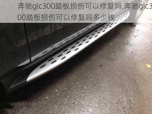 奔驰glc300踏板损伤可以修复吗,奔驰glc300踏板损伤可以修复吗多少钱