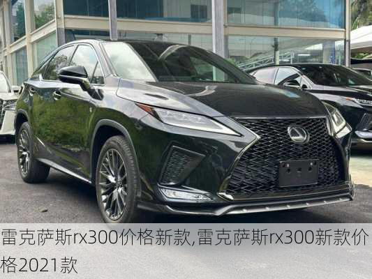 雷克萨斯rx300价格新款,雷克萨斯rx300新款价格2021款