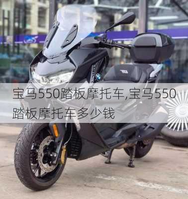 宝马550踏板摩托车,宝马550踏板摩托车多少钱