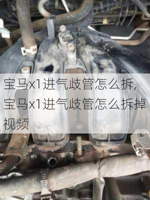 宝马x1进气歧管怎么拆,宝马x1进气歧管怎么拆掉视频